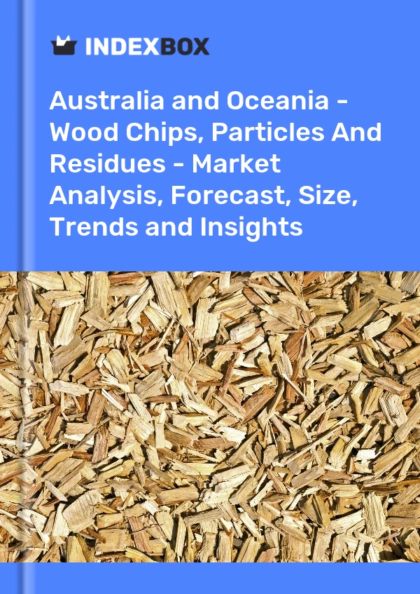 报告 澳大利亚和大洋洲 - 木屑、颗粒和残留物 - 市场分析、预测、规模、趋势和见解 for 499$