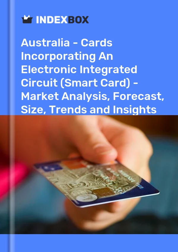 报告 澳大利亚 - 包含电子集成电路的卡片（智能卡） - 市场分析、预测、规模、趋势和见解 for 499$