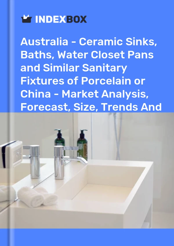 报告 澳大利亚 - 陶瓷水槽和其他陶瓷洁具或中国 - 市场分析、预测、规模、趋势和见解 for 499$
