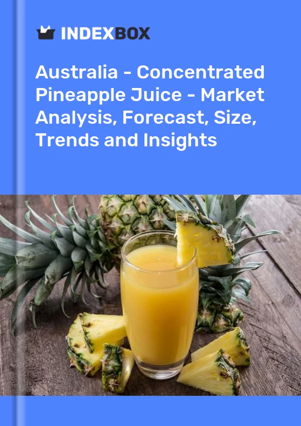 澳大利亚 - 浓缩菠萝汁 - 市场分析、预测、规模、趋势和见解