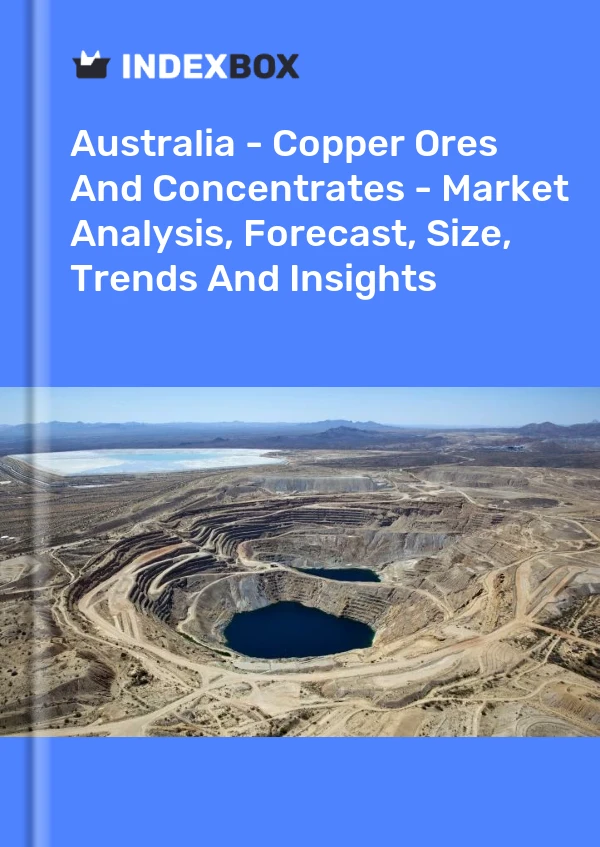 澳大利亚 - 铜矿石和精矿 - 市场分析、预测、规模、趋势和见解