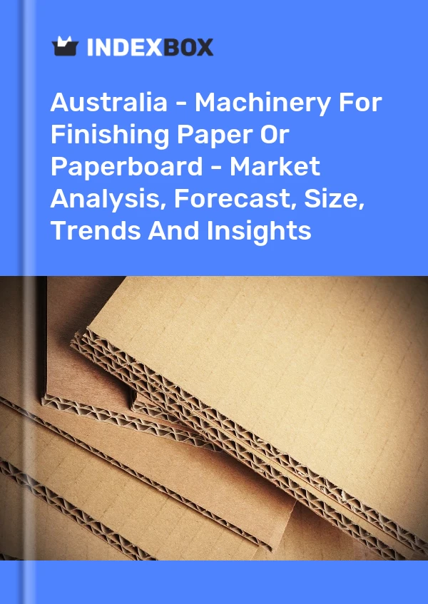 Report Australia - Machinery for Finishing Paper or Paperboard - Market Analysis, Forecast, Size, Trends and Insights for 499$