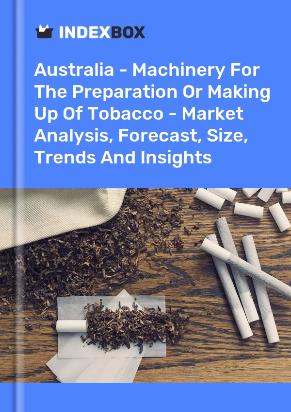 Report Australia - Machinery for the Preparation or Making Up of Tobacco - Market Analysis, Forecast, Size, Trends and Insights for 499$