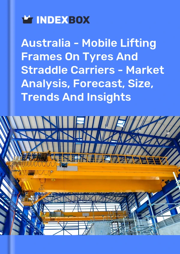 Report Australia - Mobile Lifting Frames on Tyres and Straddle Carriers - Market Analysis, Forecast, Size, Trends and Insights for 499$