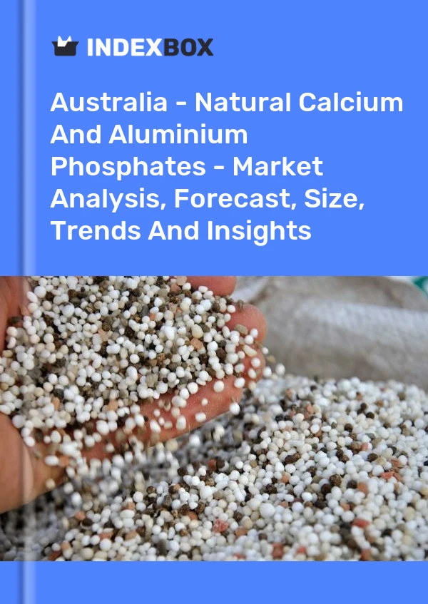报告 澳大利亚 - 天然磷酸钙和磷酸铝 - 市场分析、预测、规模、趋势和见解 for 499$