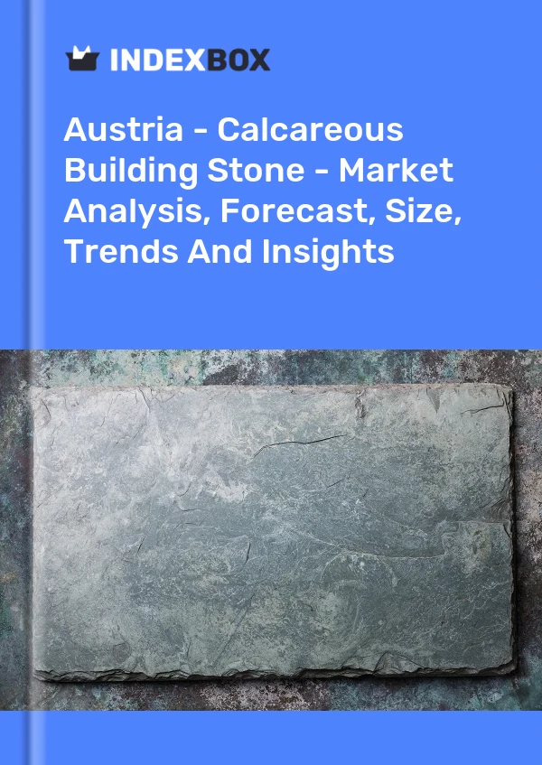 Report Austria - Calcareous Building Stone - Market Analysis, Forecast, Size, Trends and Insights for 499$