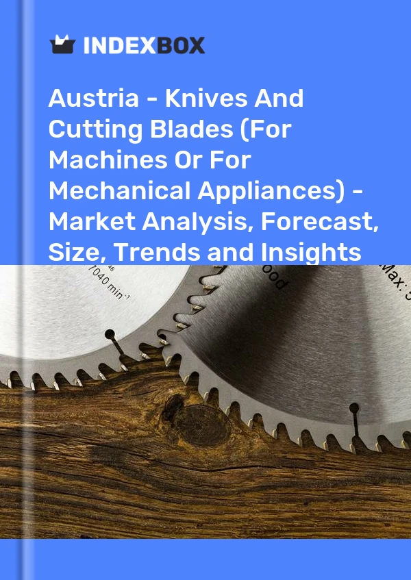 报告 奥地利 - 刀具和切割刀片（用于机器或机械设备）- 市场分析、预测、规模、趋势和见解 for 499$