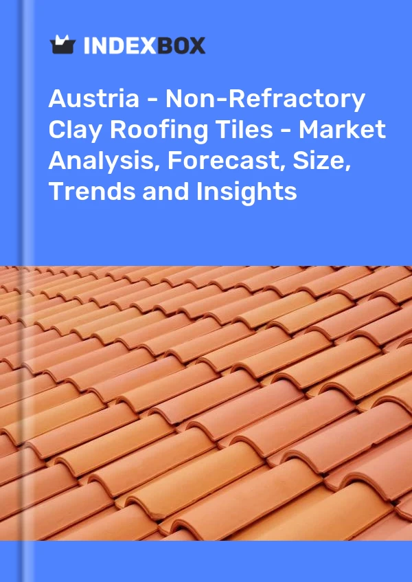 报告 奥地利 - 非耐火粘土屋面瓦 - 市场分析、预测、规模、趋势和见解 for 499$