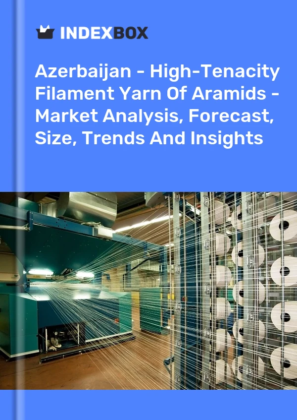 Azerbaijan - High-Tenacity Filament Yarn Of Aramids - Market Analysis, Forecast, Size, Trends And Insights
