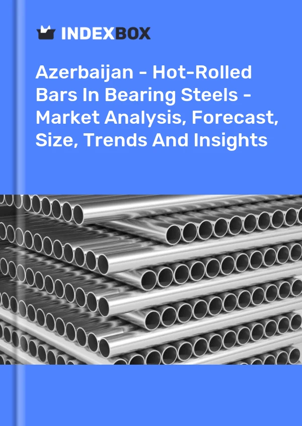 报告 阿塞拜疆 - 轴承钢中的热轧棒材 - 市场分析、预测、规模、趋势和见解 for 499$