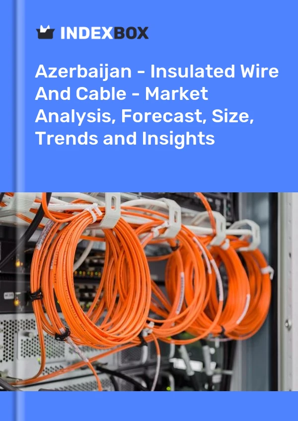 报告 阿塞拜疆 - 绝缘电线和电缆 - 市场分析、预测、规模、趋势和见解 for 499$