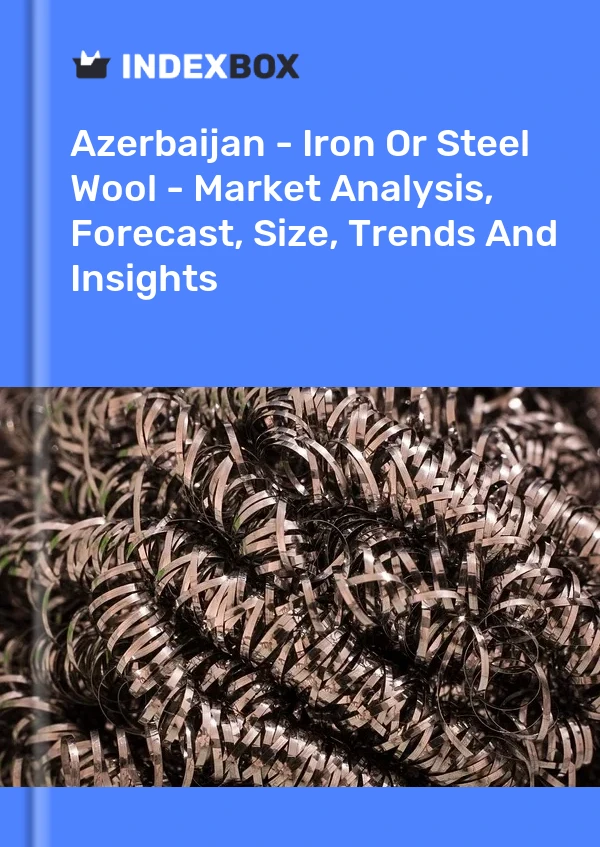 Azerbaijan - Iron Or Steel Wool - Market Analysis, Forecast, Size, Trends And Insights