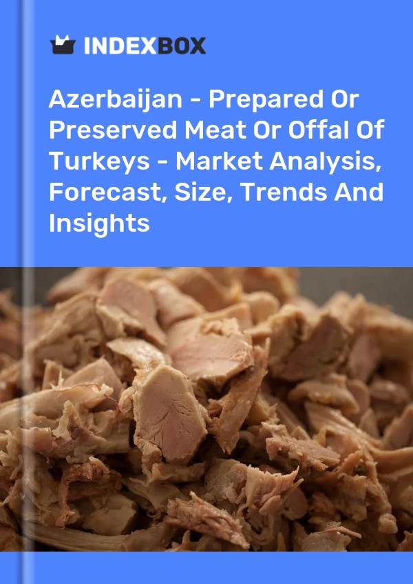 Report Azerbaijan - Prepared or Preserved Meat or Offal of Turkeys - Market Analysis, Forecast, Size, Trends and Insights for 499$