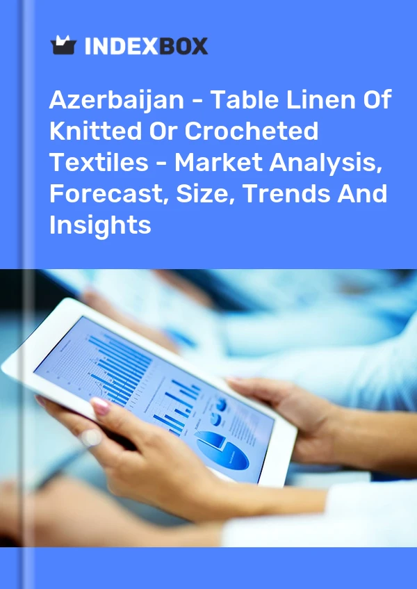 Report Azerbaijan - Table Linen of Knitted or Crocheted Textiles - Market Analysis, Forecast, Size, Trends and Insights for 499$