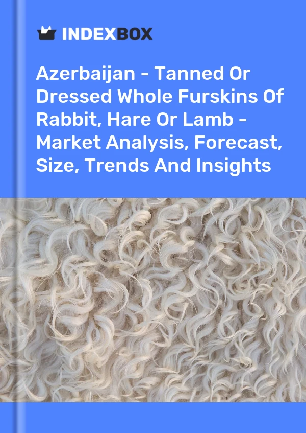 Report Azerbaijan - Tanned or Dressed Whole Furskins of Rabbit, Hare or Lamb - Market Analysis, Forecast, Size, Trends and Insights for 499$