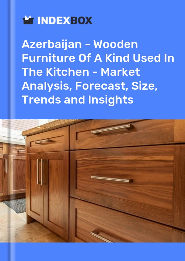 Report Azerbaijan - Wooden Furniture of A Kind Used in the Kitchen - Market Analysis, Forecast, Size, Trends and Insights for 499$