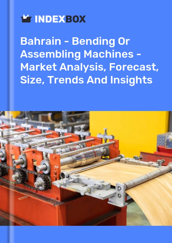 Bahrain - Bending Or Assembling Machines - Market Analysis, Forecast, Size, Trends And Insights