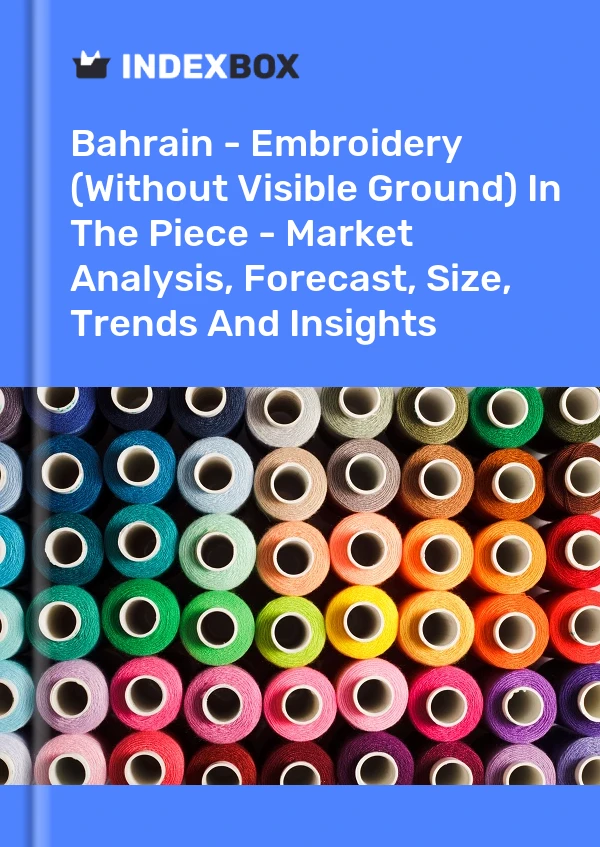 Report Bahrain - Embroidery (Without Visible Ground) in the Piece - Market Analysis, Forecast, Size, Trends and Insights for 499$