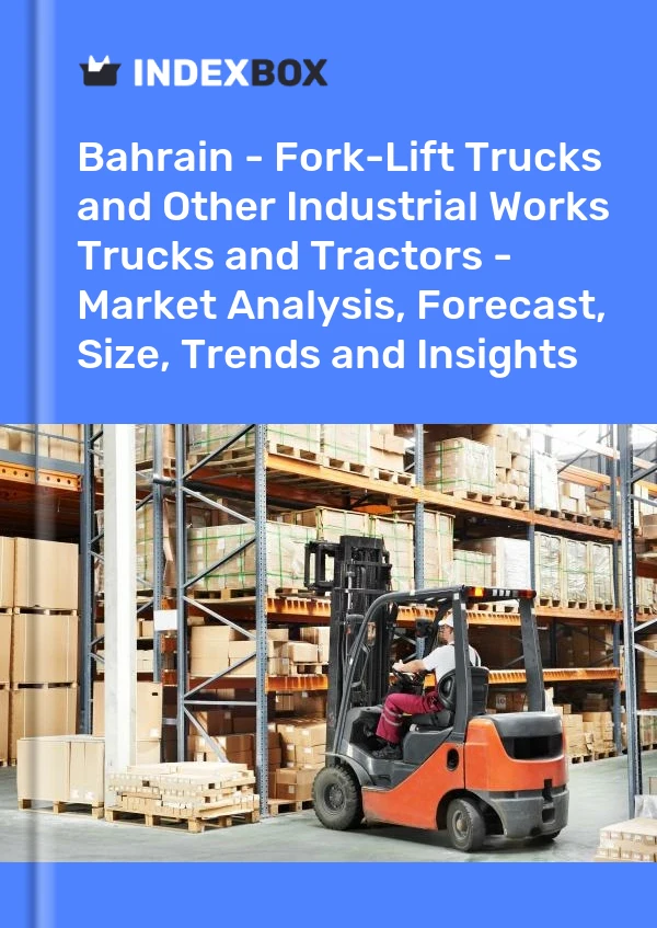 Report Bahrain - Fork-Lift Trucks and Other Industrial Works Trucks and Tractors - Market Analysis, Forecast, Size, Trends and Insights for 499$