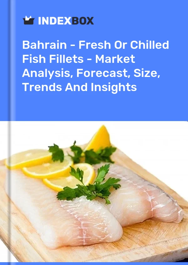Report Bahrain - Fresh or Chilled Fish Fillets - Market Analysis, Forecast, Size, Trends and Insights for 499$