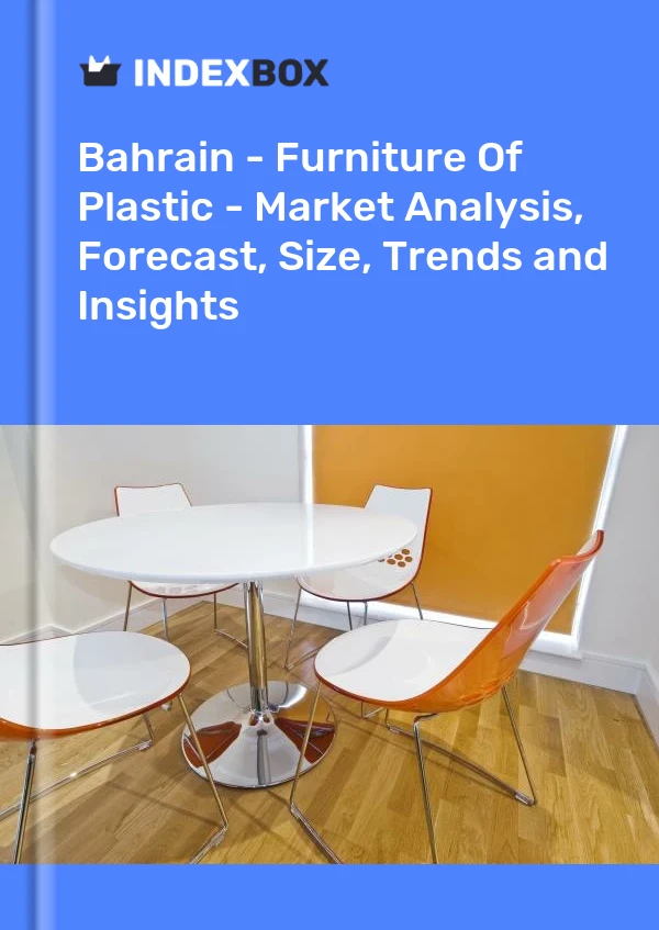 Report Bahrain - Furniture of Plastic - Market Analysis, Forecast, Size, Trends and Insights for 499$