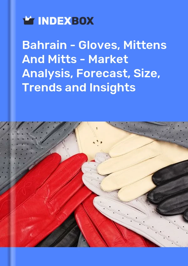 Report Bahrain - Gloves, Mittens and Mitts - Market Analysis, Forecast, Size, Trends and Insights for 499$