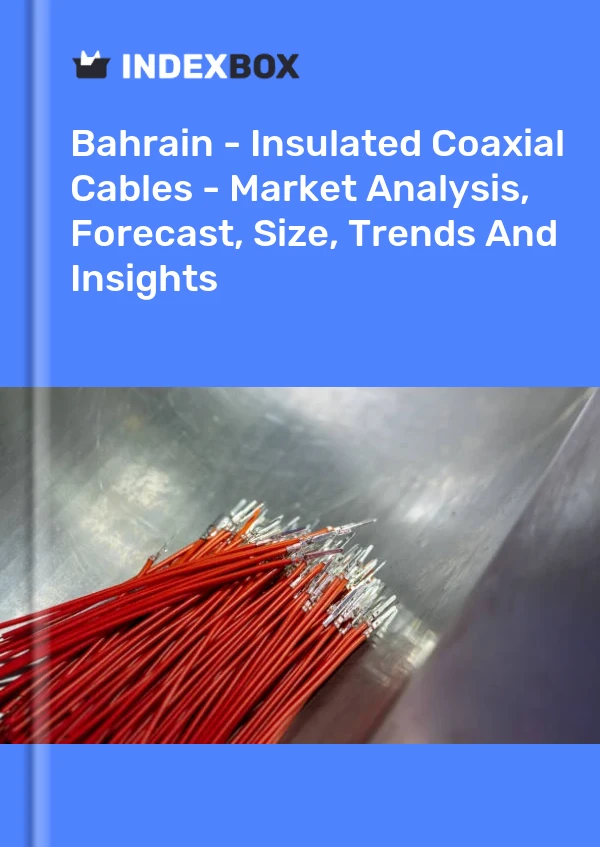 Report Bahrain - Insulated Coaxial Cables - Market Analysis, Forecast, Size, Trends and Insights for 499$