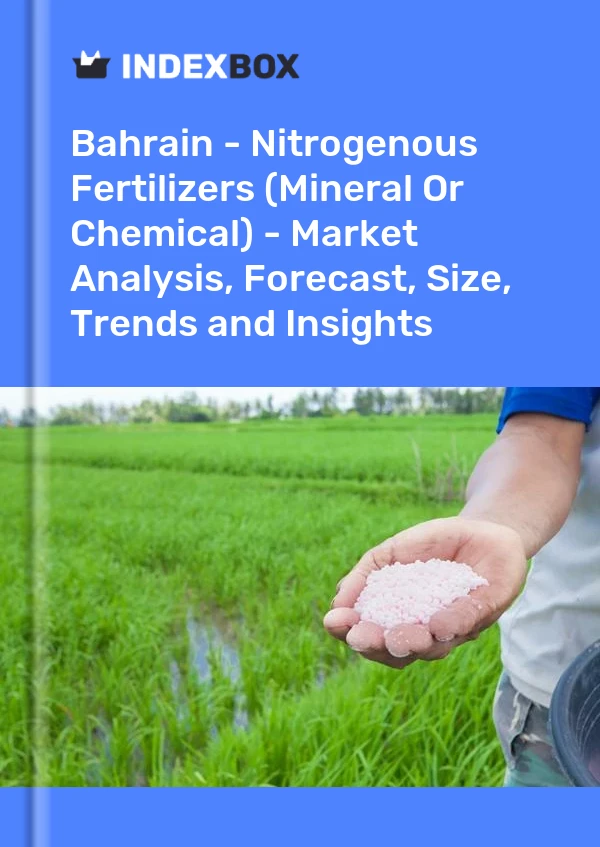 Report Bahrain - Nitrogenous Fertilizers (Mineral or Chemical) - Market Analysis, Forecast, Size, Trends and Insights for 499$