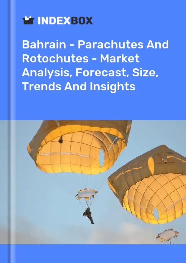 Report Bahrain - Parachutes and Rotochutes - Market Analysis, Forecast, Size, Trends and Insights for 499$