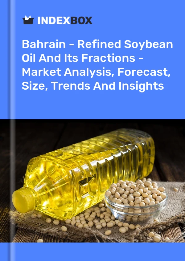 Report Bahrain - Refined Soybean Oil and Its Fractions - Market Analysis, Forecast, Size, Trends and Insights for 499$