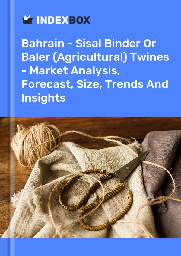Report Bahrain - Sisal Binder or Baler (Agricultural) Twines - Market Analysis, Forecast, Size, Trends and Insights for 499$