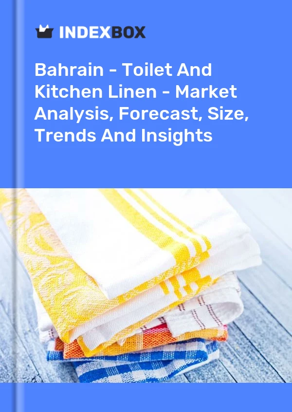 Report Bahrain - Toilet and Kitchen Linen - Market Analysis, Forecast, Size, Trends and Insights for 499$