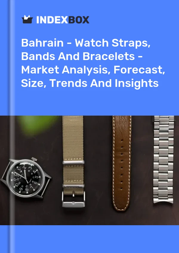 Report Bahrain - Watch Straps, Bands and Bracelets - Market Analysis, Forecast, Size, Trends and Insights for 499$