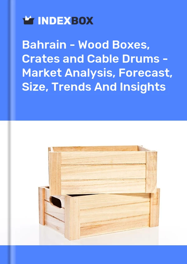 Report Bahrain - Wood Boxes, Crates and Cable Drums - Market Analysis, Forecast, Size, Trends and Insights for 499$