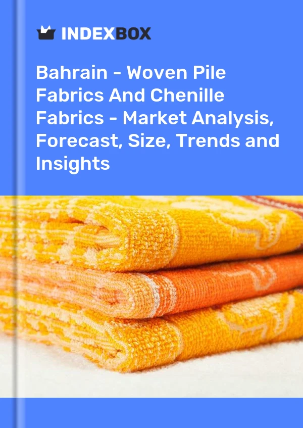 Report Bahrain - Woven Pile Fabrics and Chenille Fabrics - Market Analysis, Forecast, Size, Trends and Insights for 499$