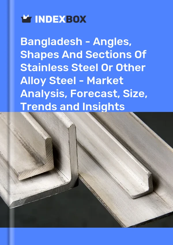 报告 孟加拉国 - 不锈钢或其他合金钢的角钢、异型钢和型钢 - 市场分析、预测、尺寸、趋势和洞察力 for 499$