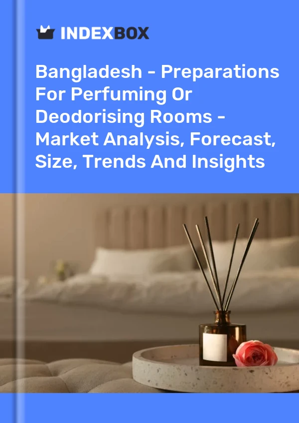 Report Bangladesh - Preparations for Perfuming or Deodorising Rooms - Market Analysis, Forecast, Size, Trends and Insights for 499$