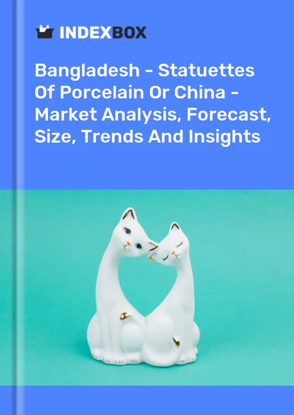 Report Bangladesh - Statuettes of Porcelain or China - Market Analysis, Forecast, Size, Trends and Insights for 499$