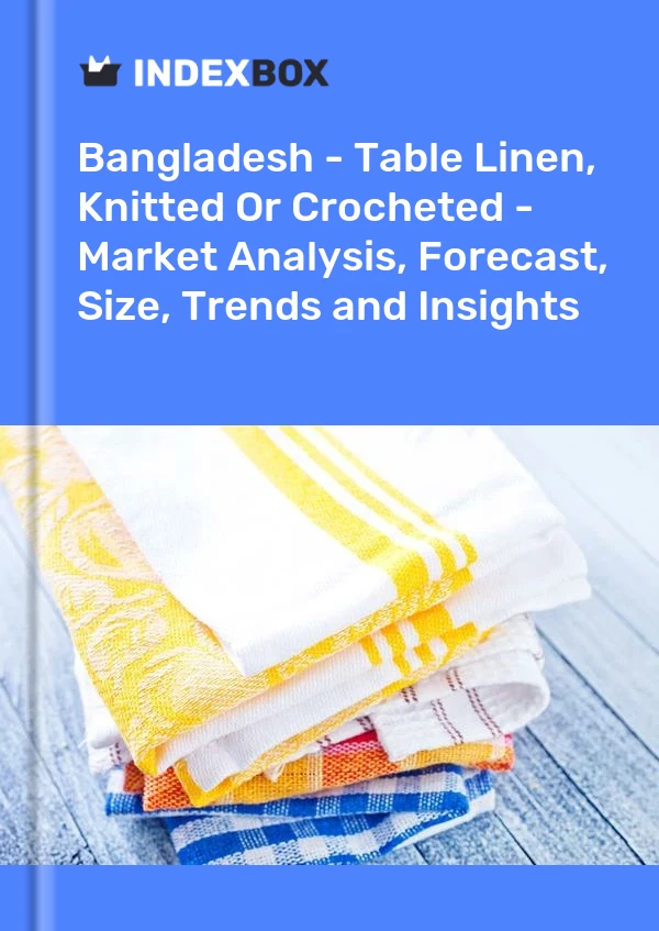 Report Bangladesh - Table Linen, Knitted or Crocheted - Market Analysis, Forecast, Size, Trends and Insights for 499$