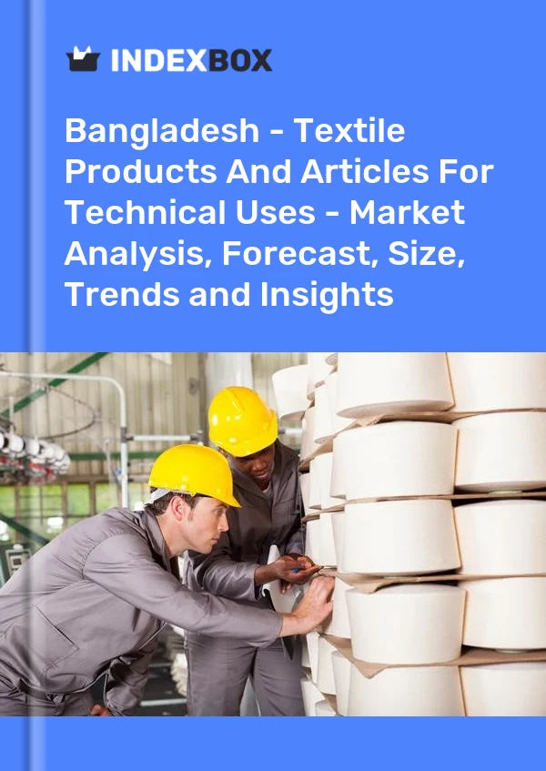 Report Bangladesh - Textile Products and Articles for Technical Uses - Market Analysis, Forecast, Size, Trends and Insights for 499$