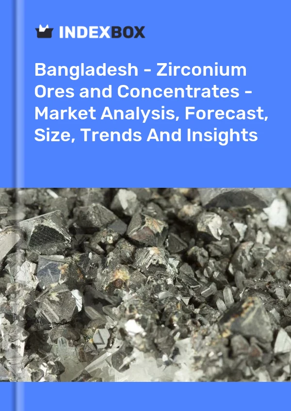 报告 孟加拉国 - 锆矿砂和精矿 - 市场分析、预测、规模、趋势和见解 for 499$
