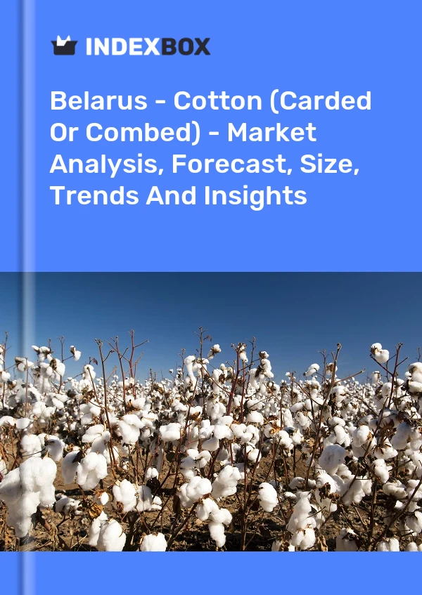 Report Belarus - Cotton (Carded or Combed) - Market Analysis, Forecast, Size, Trends and Insights for 499$