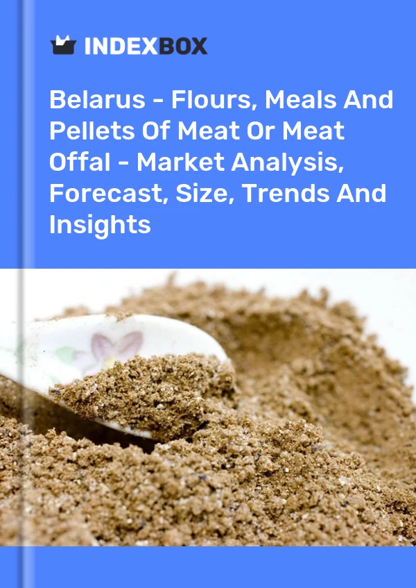 Belarus - Flours, Meals And Pellets Of Meat Or Meat Offal - Market Analysis, Forecast, Size, Trends And Insights