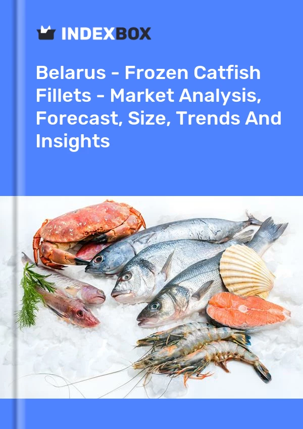 Belarus - Frozen Catfish Fillets - Market Analysis, Forecast, Size, Trends And Insights