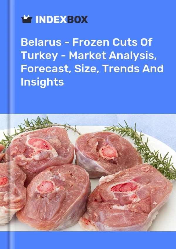报告 白俄罗斯 - 火鸡的冷冻切块 - 市场分析、预测、规模、趋势和见解 for 499$