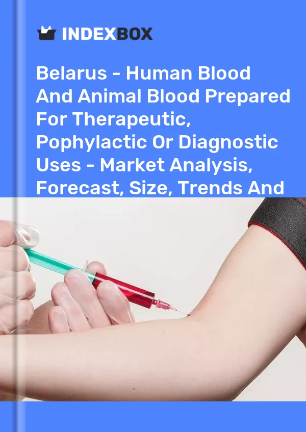 Belarus - Human Blood And Animal Blood Prepared For Therapeutic, Pophylactic Or Diagnostic Uses - Market Analysis, Forecast, Size, Trends And Insights