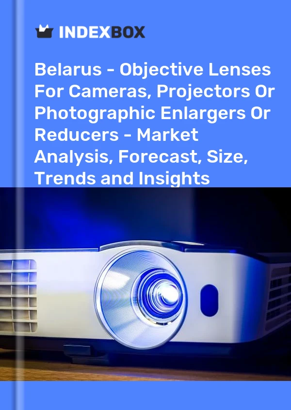 报告 白俄罗斯 - 相机、投影仪或摄影放大或缩小器的物镜 - 市场分析、预测、规模、趋势和见解 for 499$