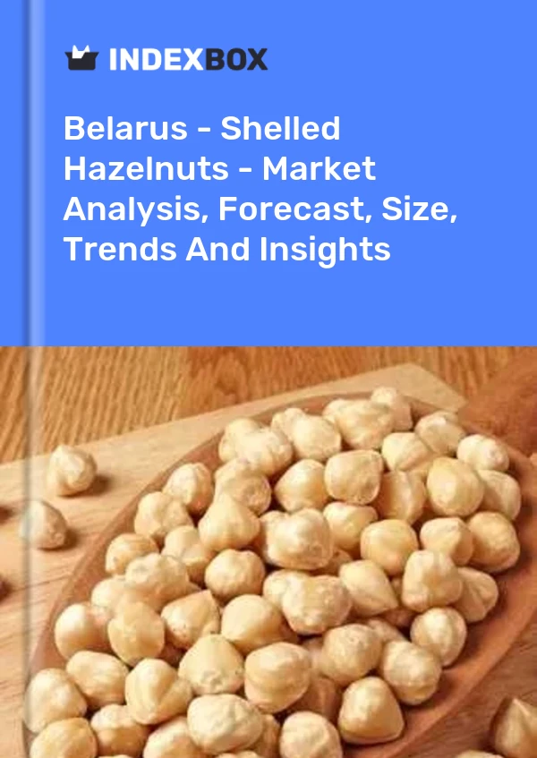 Belarus - Shelled Hazelnuts - Market Analysis, Forecast, Size, Trends And Insights