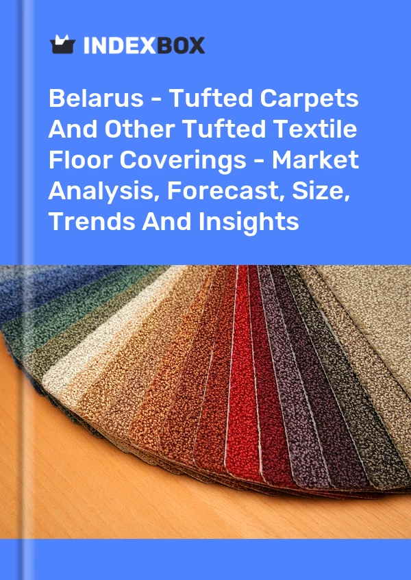 Report Belarus - Tufted Carpets and Other Tufted Textile Floor Coverings - Market Analysis, Forecast, Size, Trends and Insights for 499$