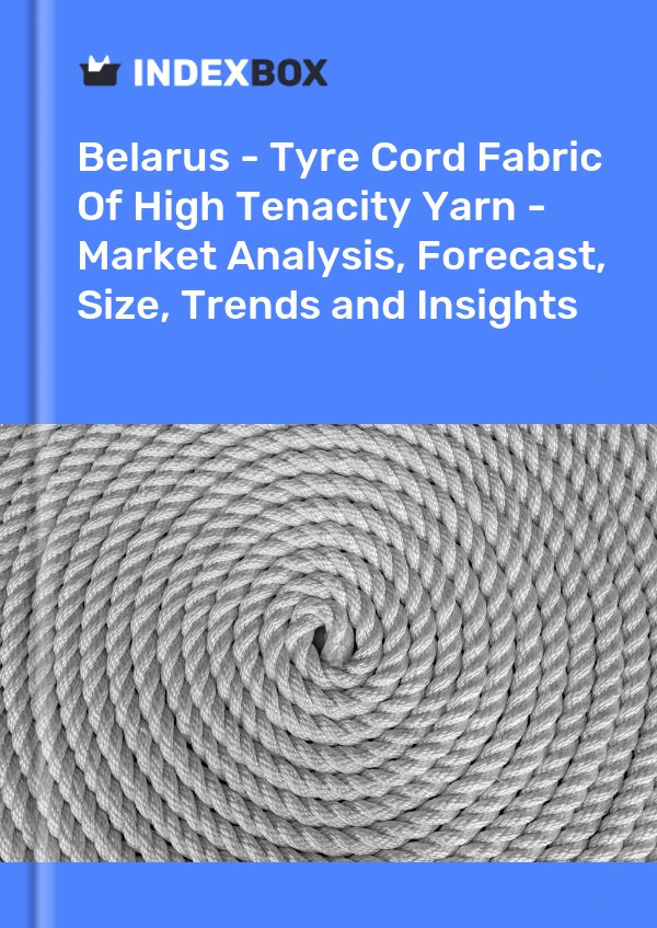 Report Belarus - Tyre Cord Fabric of High Tenacity Yarn - Market Analysis, Forecast, Size, Trends and Insights for 499$